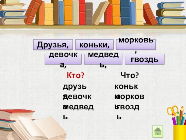 Друзья, коньки, морковь, девочка, медведь, гвоздь Кто? Что? друзья девочка медведь коньки морковь гвоздь