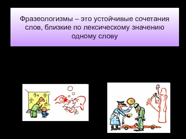 Фразеологизмы – это устойчивые сочетания слов, близкие по лексическому значению одному слову