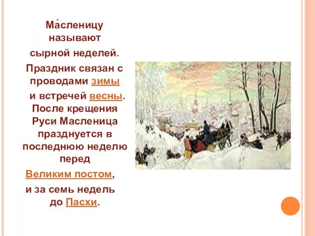 Ма́сленицу называют сырной неделей. Праздник связан с проводами зимы и встречей весны.