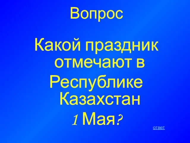 Вопрос Какой праздник отмечают в Республике Казахстан 1 Мая? ответ