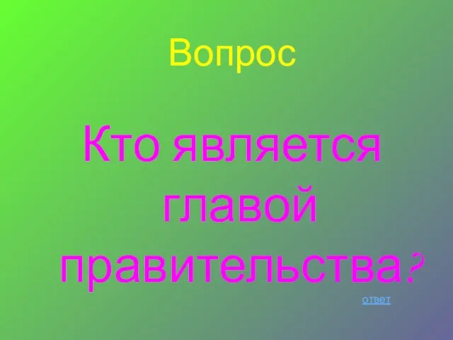 Вопрос Кто является главой правительства? ответ