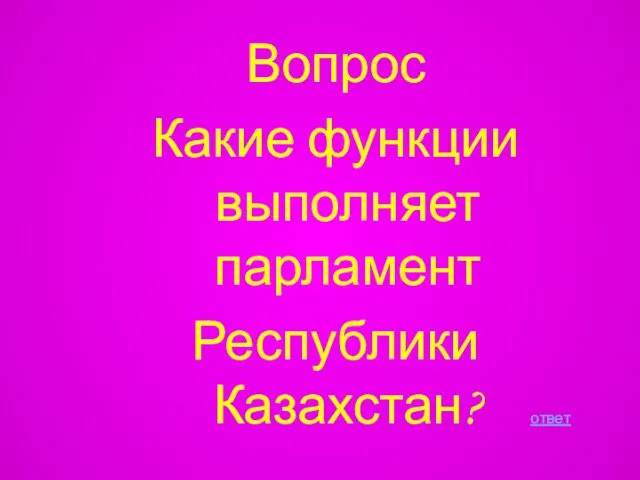 Вопрос Какие функции выполняет парламент Республики Казахстан? ответ