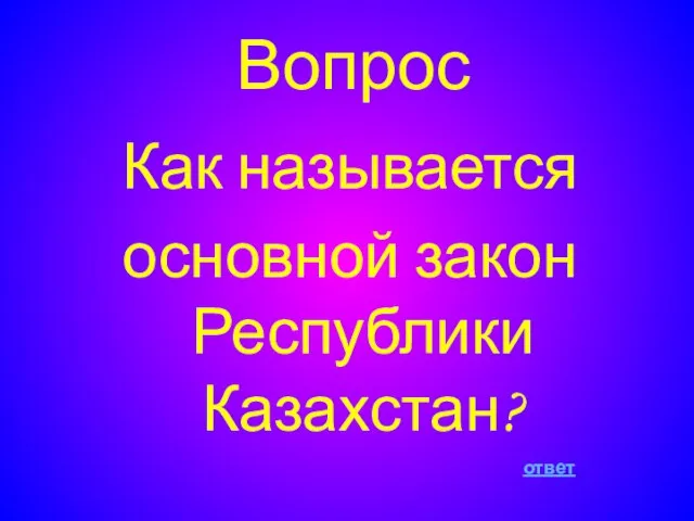 Вопрос Как называется основной закон Республики Казахстан? ответ