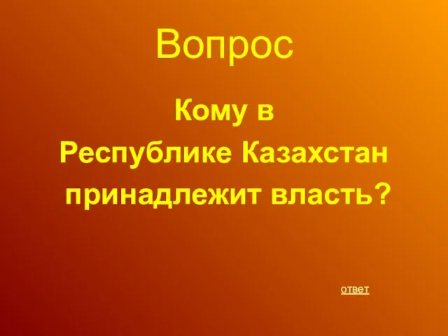 Вопрос Кому в Республике Казахстан принадлежит власть? ответ