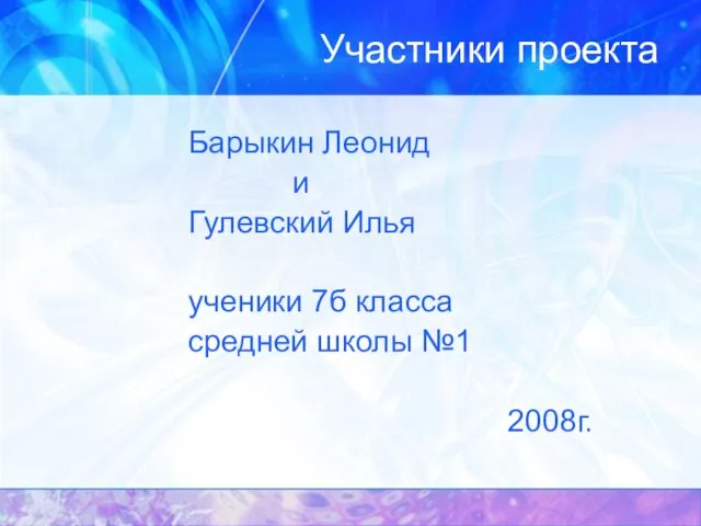 Участники проекта Барыкин Леонид и Гулевский Илья ученики 7б класса средней школы №1 2008г.