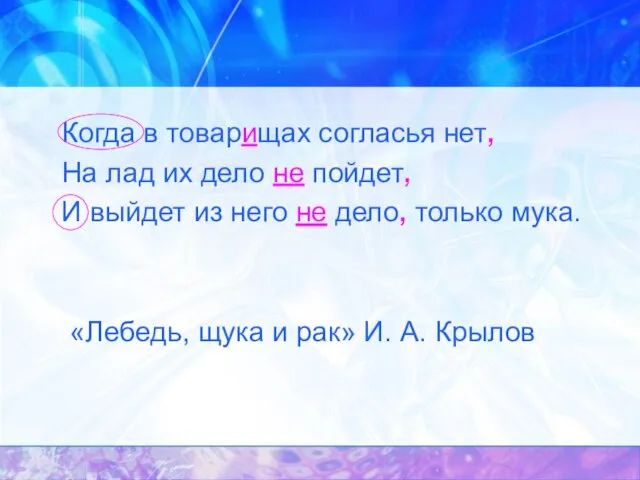 Когда в товарищах согласья нет, На лад их дело не пойдет, И