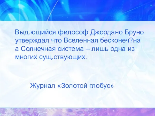 Выд.ющийся философ Джордано Бруно утверждал что Вселенная бесконеч?на а Солнечная система –