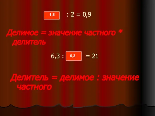 : 2 = 0,9 Делимое = значение частного * делитель 1,8 6,3