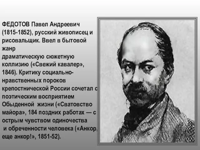 ФЕДОТОВ Павел Андреевич (1815-1852), русский живописец и рисовальщик. Ввел в бытовой жанр