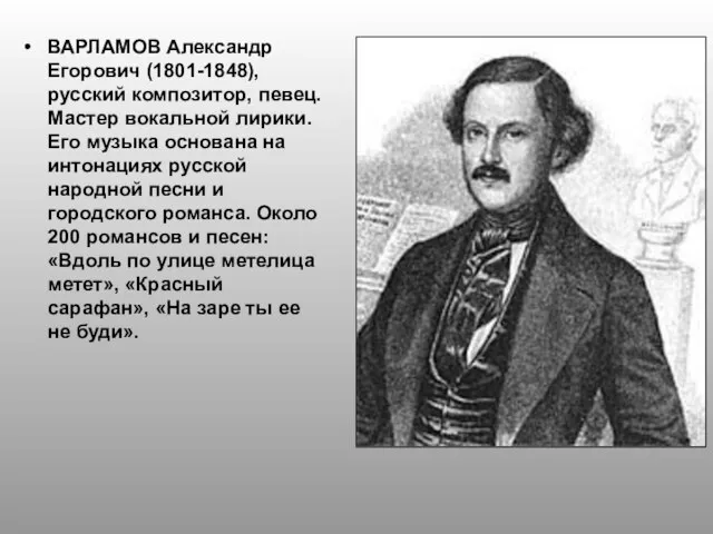 ВАРЛАМОВ Александр Егорович (1801-1848), русский композитор, певец. Мастер вокальной лирики. Его музыка
