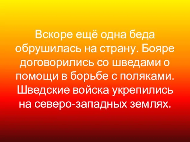 Вскоре ещё одна беда обрушилась на страну. Бояре договорились со шведами о