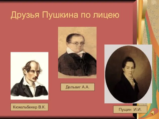 Друзья Пушкина по лицею Дельвиг А.А. Кюхельбекер В.К. Пущин И.И.