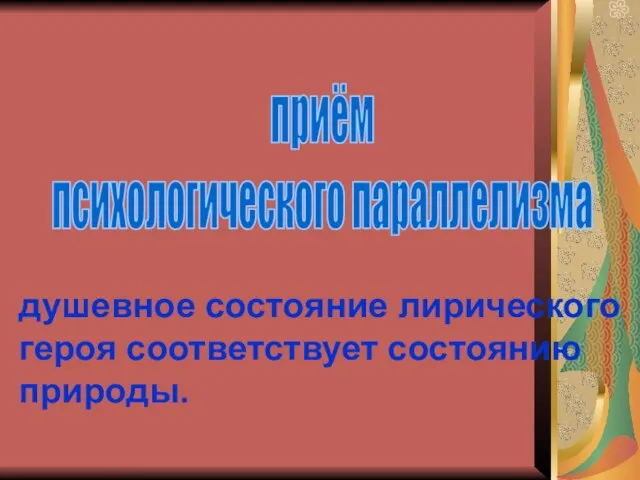 приём психологического параллелизма душевное состояние лирического героя соответствует состоянию природы.