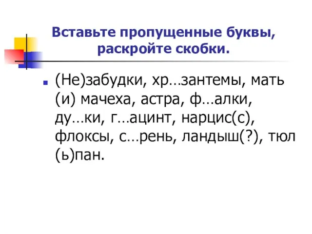 Вставьте пропущенные буквы, раскройте скобки. (Не)забудки, хр…зантемы, мать (и) мачеха, астра, ф…алки,