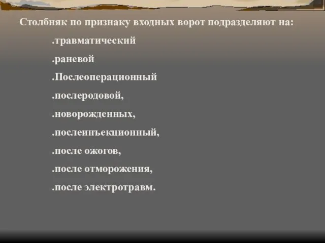 Столбняк по признаку входных ворот подразделяют на: .травматический .раневой .Послеоперационный .послеродовой, .новорожденных,