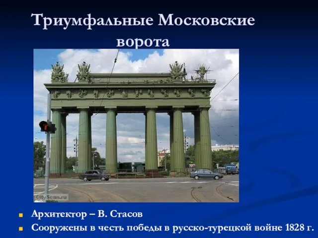 Триумфальные Московские ворота Архитектор – В. Стасов Сооружены в честь победы в русско-турецкой войне 1828 г.