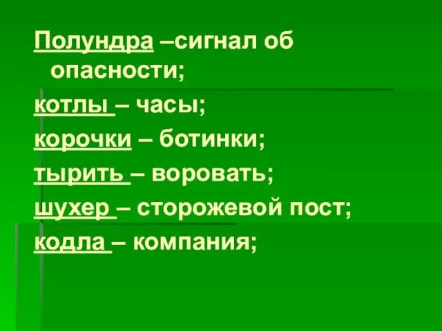 Полундра –сигнал об опасности; котлы – часы; корочки – ботинки; тырить –