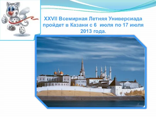 XXVII Всемирная Летняя Универсиада пройдет в Казани c 6 июля по 17 июля 2013 года.