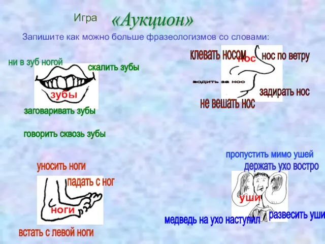 Запишите как можно больше фразеологизмов со словами: зубы нос ноги уши Игра