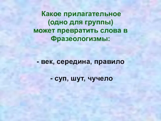 Какое прилагательное (одно для группы) может превратить слова в Фразеологизмы: - век,