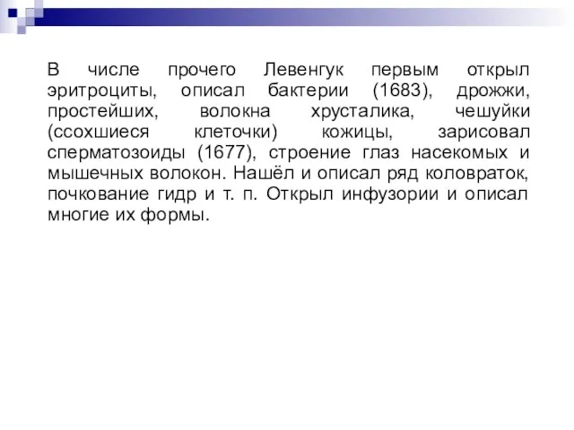 В числе прочего Левенгук первым открыл эритроциты, описал бактерии (1683), дрожжи, простейших,