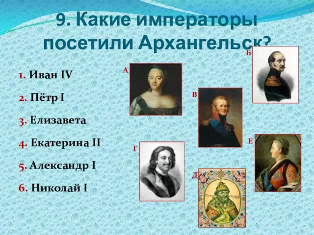 9. Какие императоры посетили Архангельск? 1. Иван IV 2. Пётр I 3.