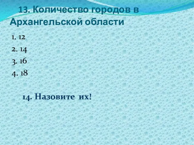 13. Количество городов в Архангельской области 1. 12 2. 14 3. 16