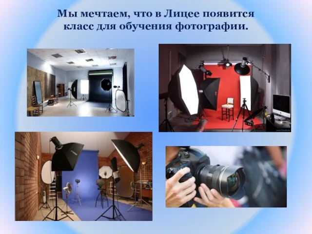 Мы мечтаем, что в Лицее появится класс для обучения фотографии.