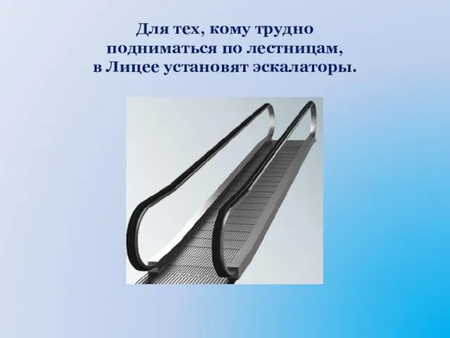 Для тех, кому трудно подниматься по лестницам, в Лицее установят эскалаторы.