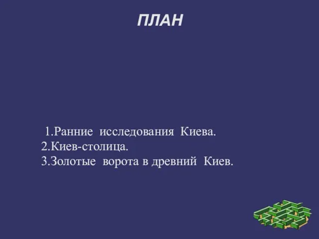 ПЛАН 1.Ранние исследования Киева. 2.Киев-столица. 3.Золотые ворота в древний Киев.