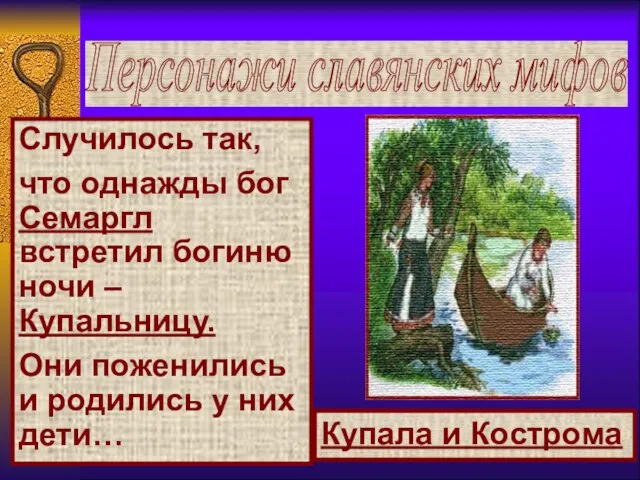 Персонажи славянских мифов Купала и Кострома Случилось так, что однажды бог Семаргл