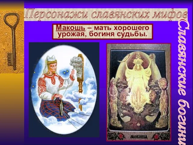 Персонажи славянских мифов Макошь – мать хорошего урожая, богиня судьбы. Славянские богини