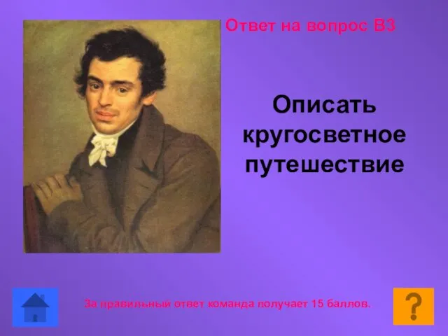 Описать кругосветное путешествие Ответ на вопрос В3 За правильный ответ команда получает 15 баллов.