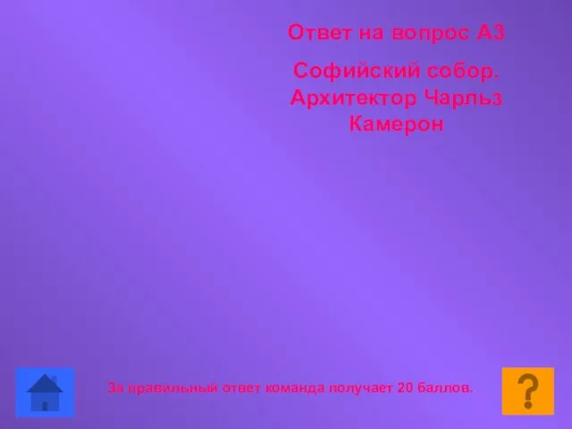 Ответ на вопрос А3 Софийский собор. Архитектор Чарльз Камерон За правильный ответ команда получает 20 баллов.