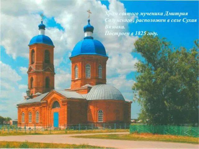 Храм святого мученика Дмитрия Солунского , расположен в селе Сухая Вязовка. Построен в 1825 году.