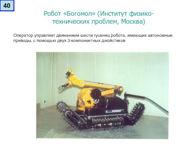 Робот «Богомол» (Институт физико-технических проблем, Москва) Оператор управляет движением шести гусениц робота,