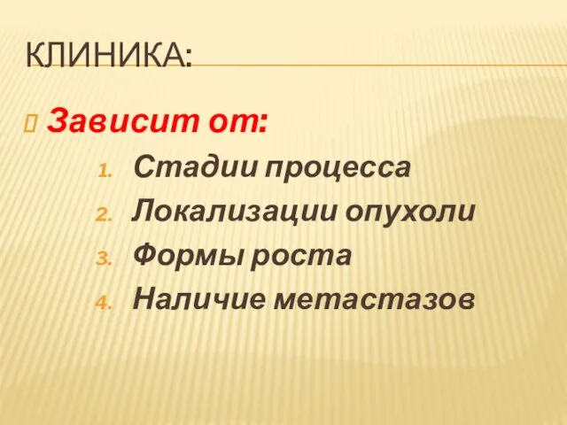 КЛИНИКА: Зависит от: Стадии процесса Локализации опухоли Формы роста Наличие метастазов