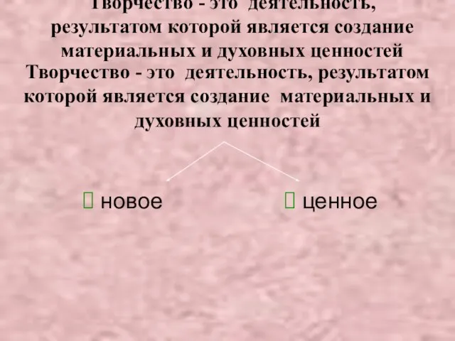 Творчество - это деятельность, результатом которой является создание материальных и духовных ценностей