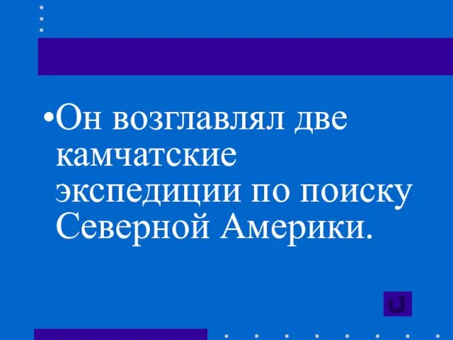 Он возглавлял две камчатские экспедиции по поиску Северной Америки.