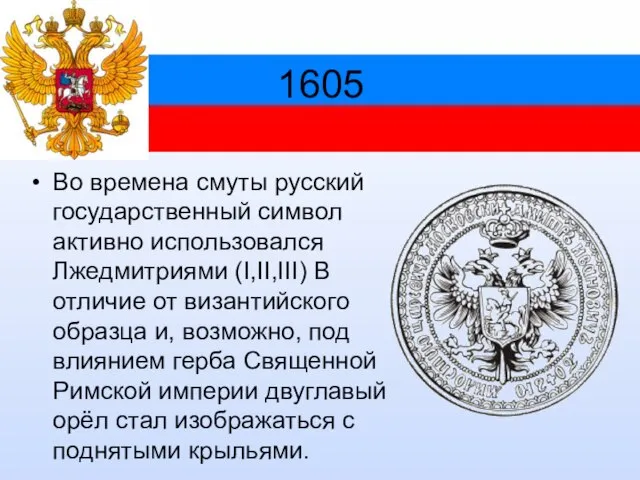 1605 Во времена смуты русский государственный символ активно использовался Лжедмитриями (I,II,III) В