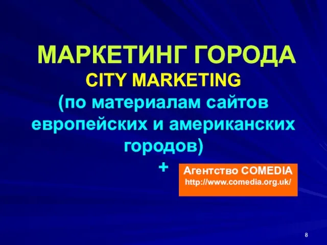 МАРКЕТИНГ ГОРОДА CITY MARKETING (по материалам сайтов европейских и американских городов) + Агентство COMEDIA http://www.comedia.org.uk/