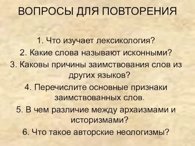 ВОПРОСЫ ДЛЯ ПОВТОРЕНИЯ 1. Что изучает лексикология? 2. Какие слова называют исконными?