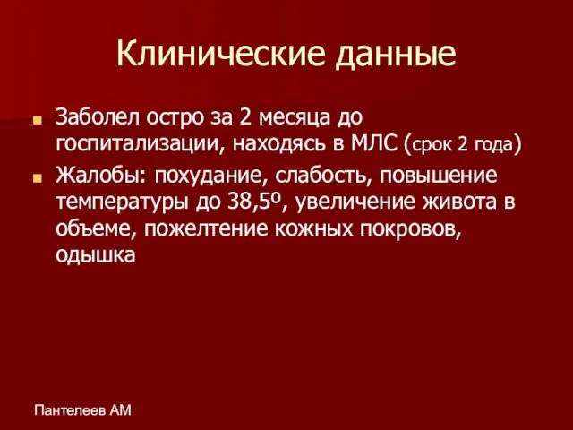 Пантелеев АМ Клинические данные Заболел остро за 2 месяца до госпитализации, находясь