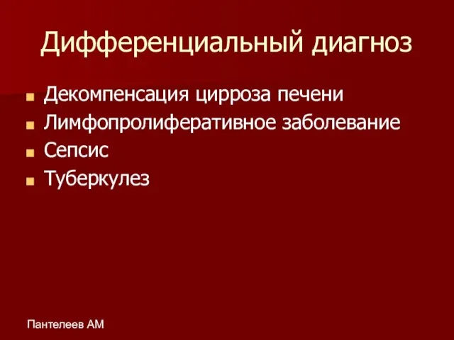 Пантелеев АМ Дифференциальный диагноз Декомпенсация цирроза печени Лимфопролиферативное заболевание Сепсис Туберкулез