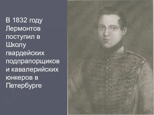 В 1832 году Лермонтов поступил в Школу гвардейских подпрапорщиков и кавалерийских юнкеров в Петербурге