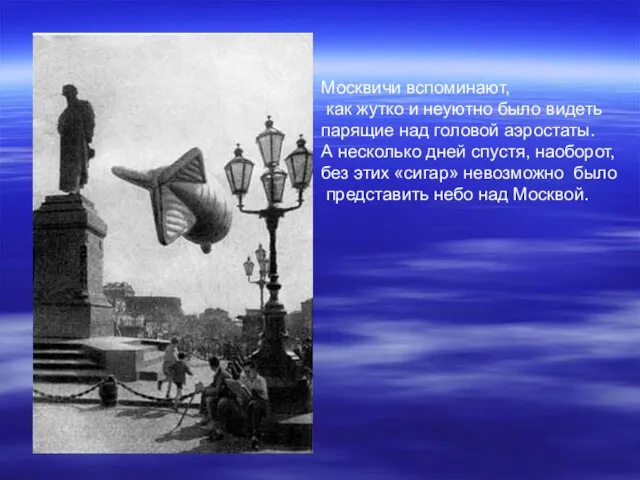Москвичи вспоминают, как жутко и неуютно было видеть парящие над головой аэростаты.