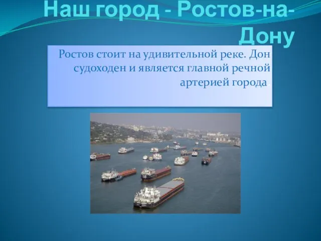 Наш город - Ростов-на-Дону Ростов стоит на удивительной реке. Дон судоходен и