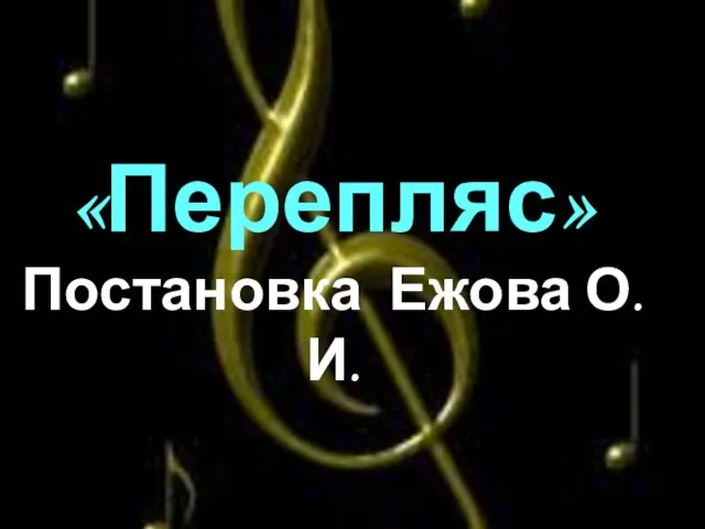 «Перепляс» Постановка Ежова О.И.