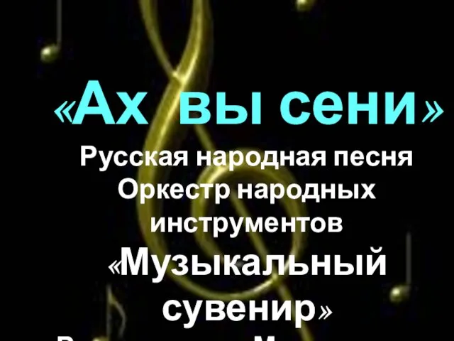 «Ах вы сени» Русская народная песня Оркестр народных инструментов «Музыкальный сувенир» Рук. оркестра Мананникова Т.И.