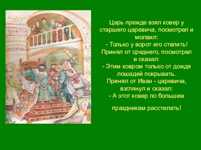 Царь прежде взял ковер у старшего царевича, посмотрел и молвил: - Только